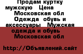Продам куртку мужскую › Цена ­ 2 000 - Московская обл. Одежда, обувь и аксессуары » Мужская одежда и обувь   . Московская обл.